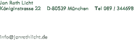 Jan Roth Licht, Königinstrasse 22, D-80539 München, Tel 089 / 344698, info@janrothlicht.de