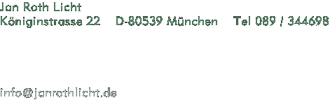 Jan Roth Licht, Kniginstrasse 22, D-80539 Mnchen, Tel 089 / 344698, info@janrothlicht.de